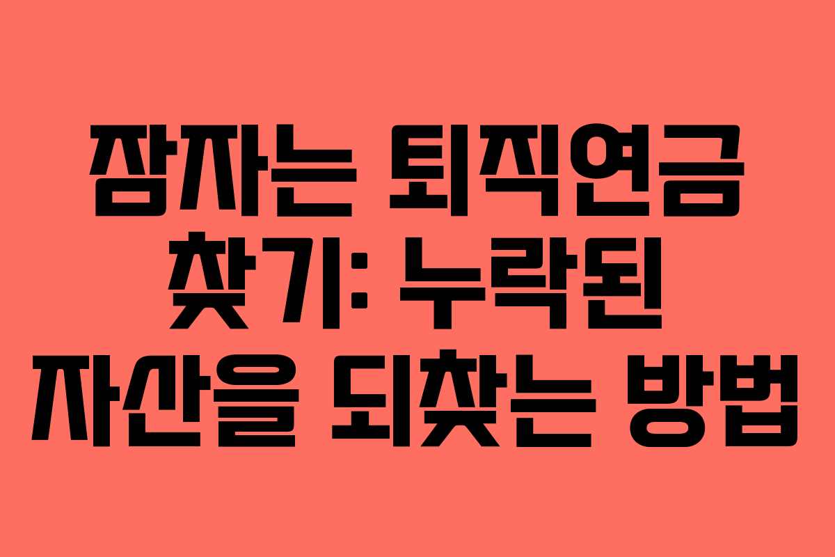 잠자는 퇴직연금 찾기: 누락된 자산을 되찾는 방법
