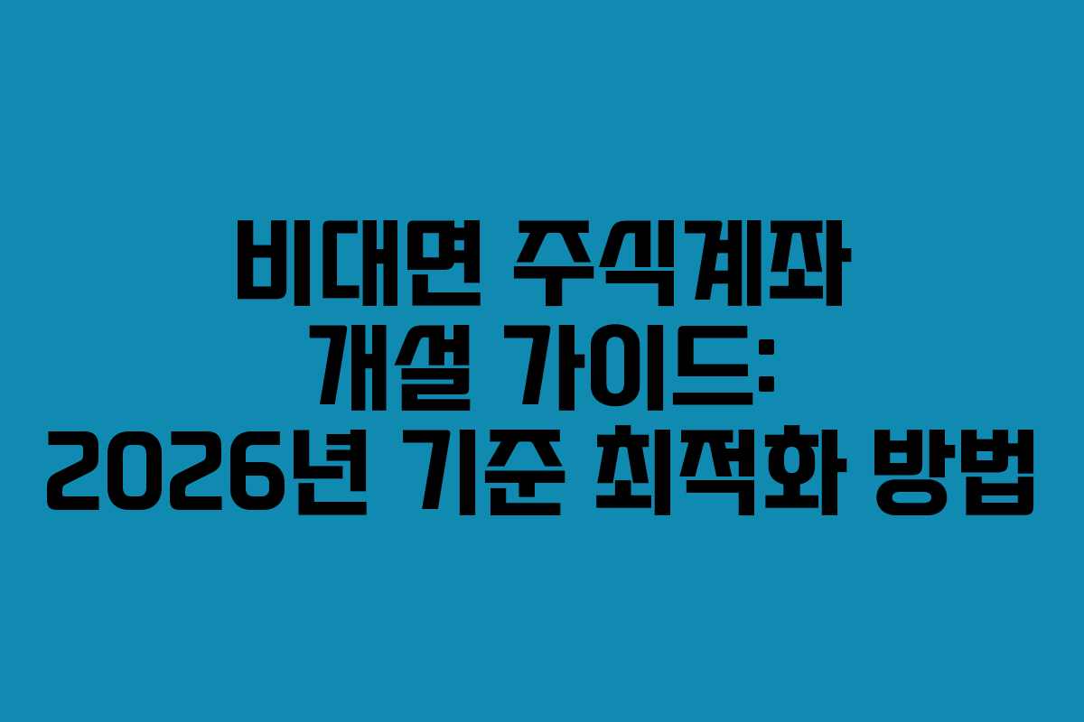 비대면 주식계좌 개설 가이드: 2026년 기준 최적화 방법