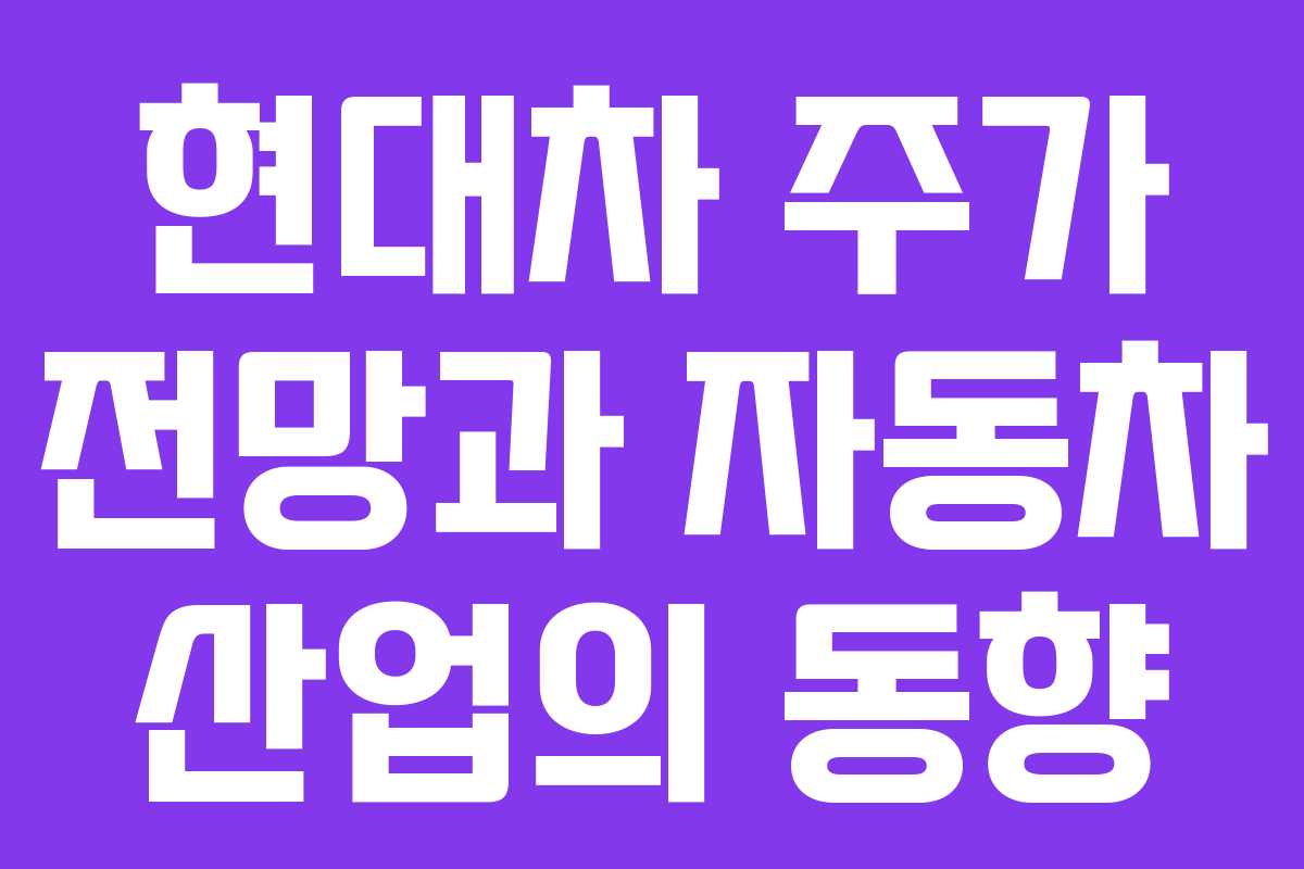 현대차 주가 전망과 자동차 산업의 동향