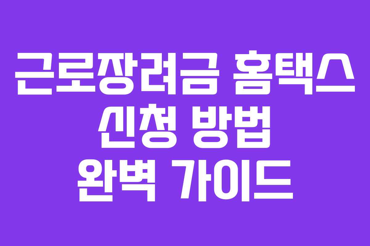 근로장려금 홈택스 신청 방법 완벽 가이드