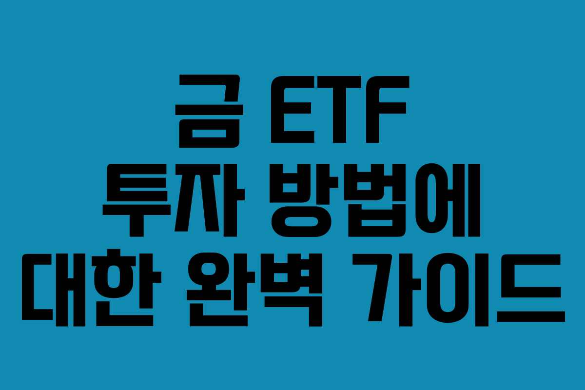 금 ETF 투자 방법에 대한 완벽 가이드