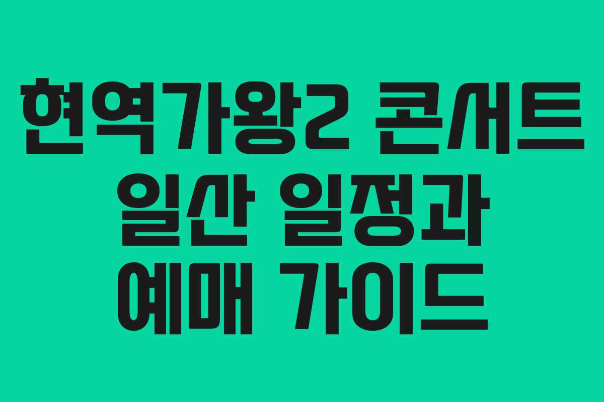 현역가왕2 콘서트 일산 일정과 예매 가이드