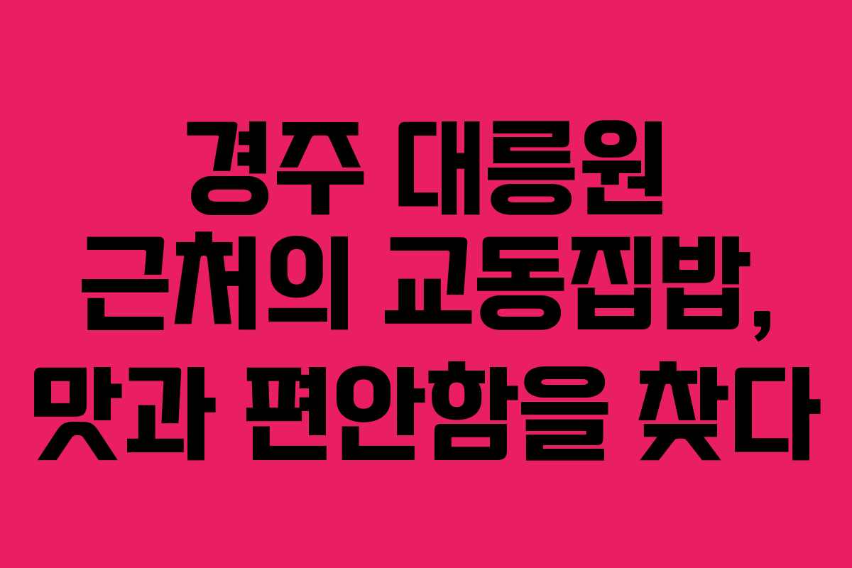 경주 대릉원 근처의 교동집밥, 맛과 편안함을 찾다