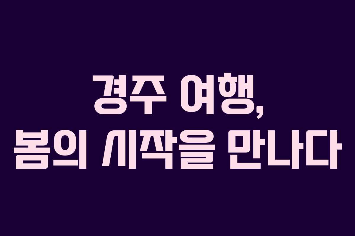 경주 여행, 봄의 시작을 만나다