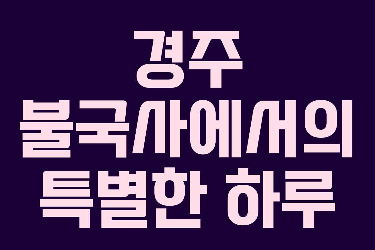 경주 불국사에서의 특별한 하루