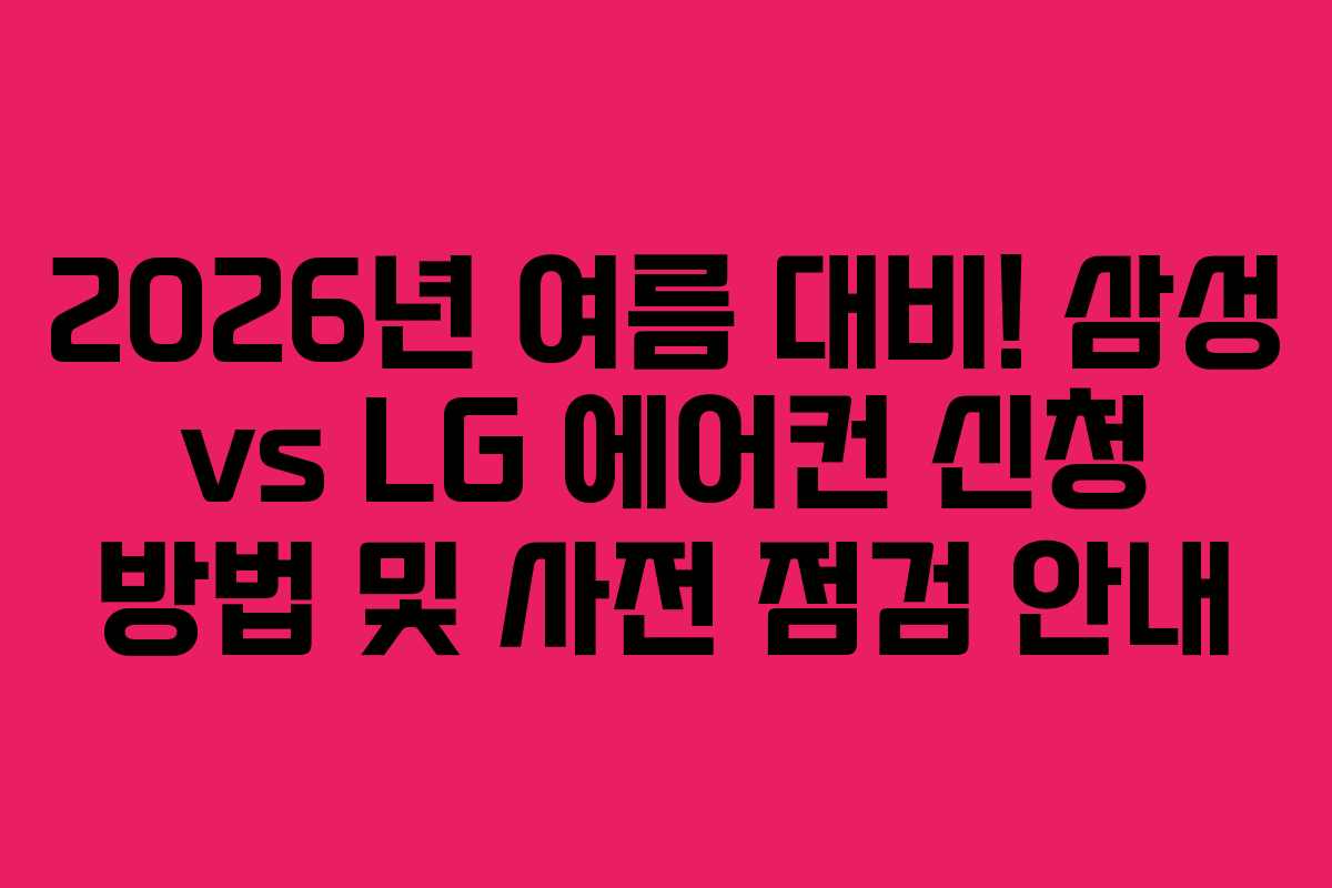 2026년 여름 대비! 삼성 vs LG 에어컨 신청 방법 및 사전 점검 안내