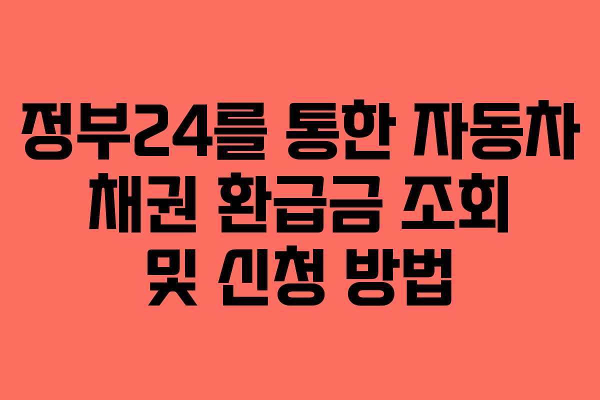 정부24를 통한 자동차 채권 환급금 조회 및 신청 방법