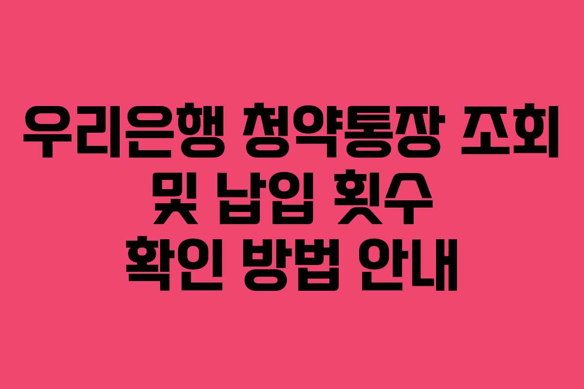 우리은행 청약통장 조회 및 납입 횟수 확인 방법 안내