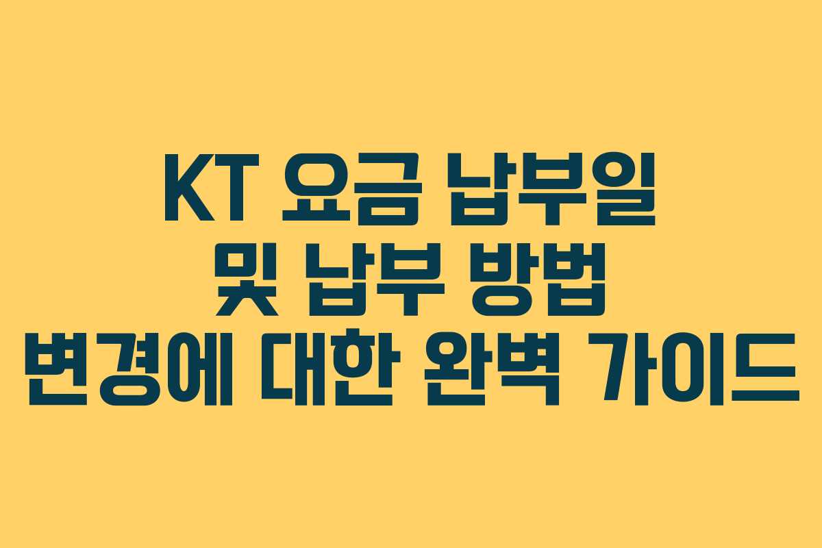 KT 요금 납부일 및 납부 방법 변경에 대한 완벽 가이드
