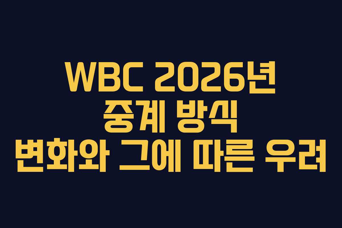 WBC 2026년 중계 방식 변화와 그에 따른 우려