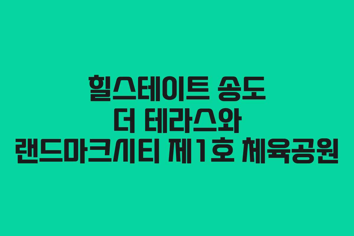 힐스테이트 송도 더 테라스와 랜드마크시티 제1호 체육공원