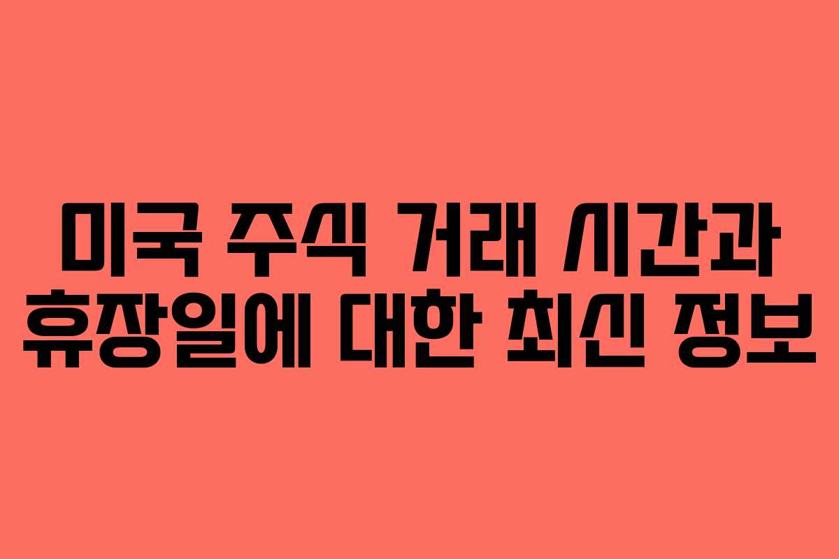 미국 주식 거래 시간과 휴장일에 대한 최신 정보