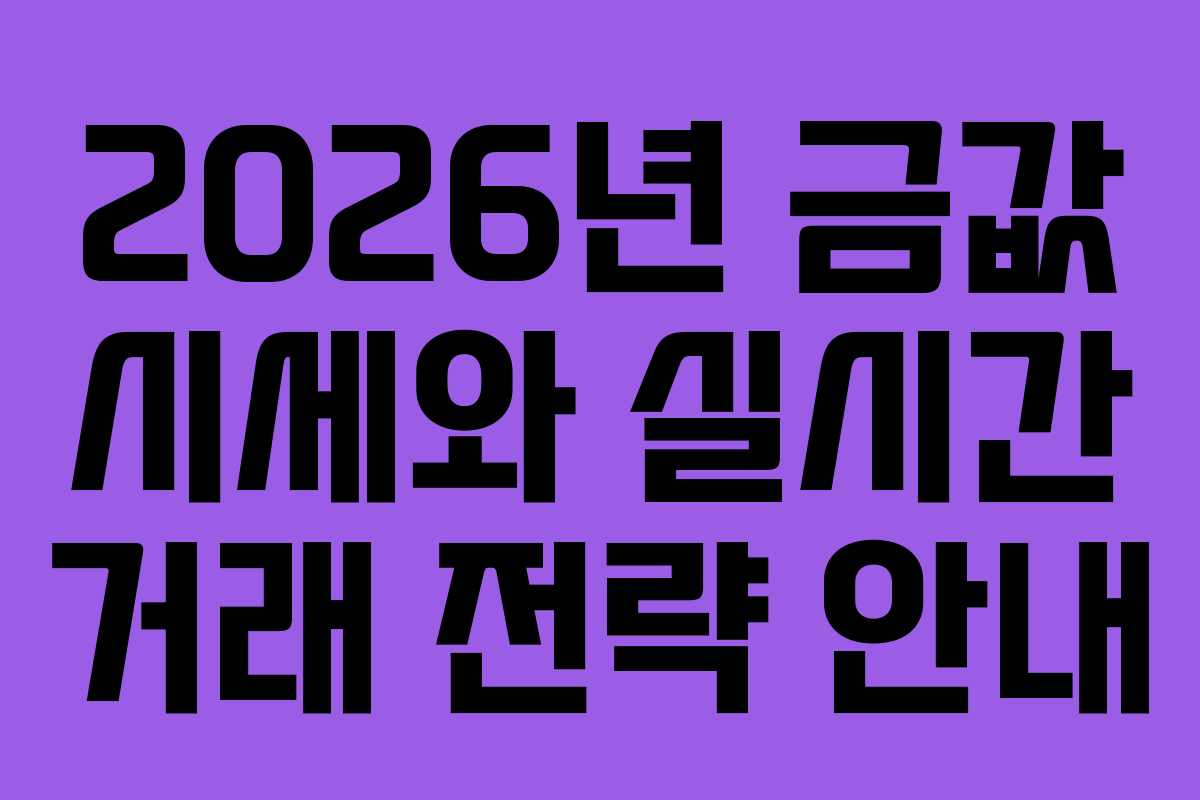 2026년 금값 시세와 실시간 거래 전략 안내