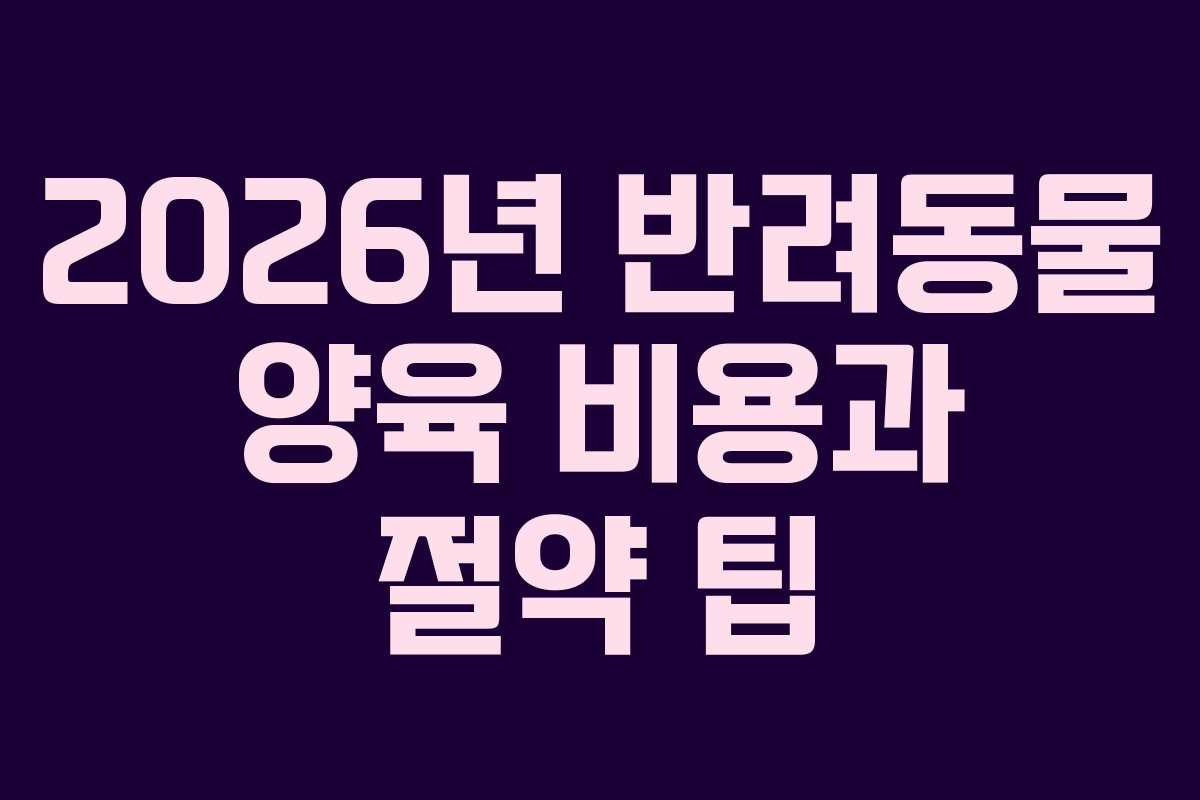 2026년 반려동물 양육 비용과 절약 팁