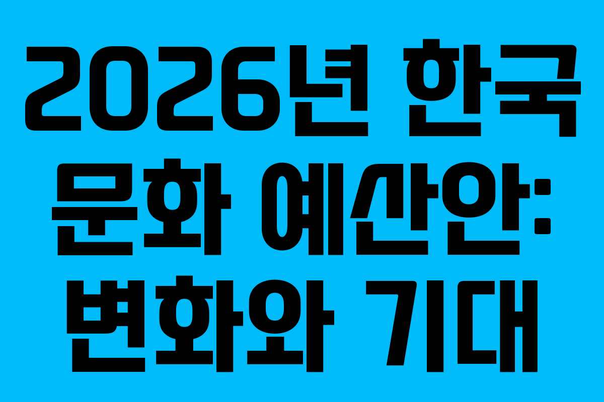 2026년 한국 문화 예산안: 변화와 기대