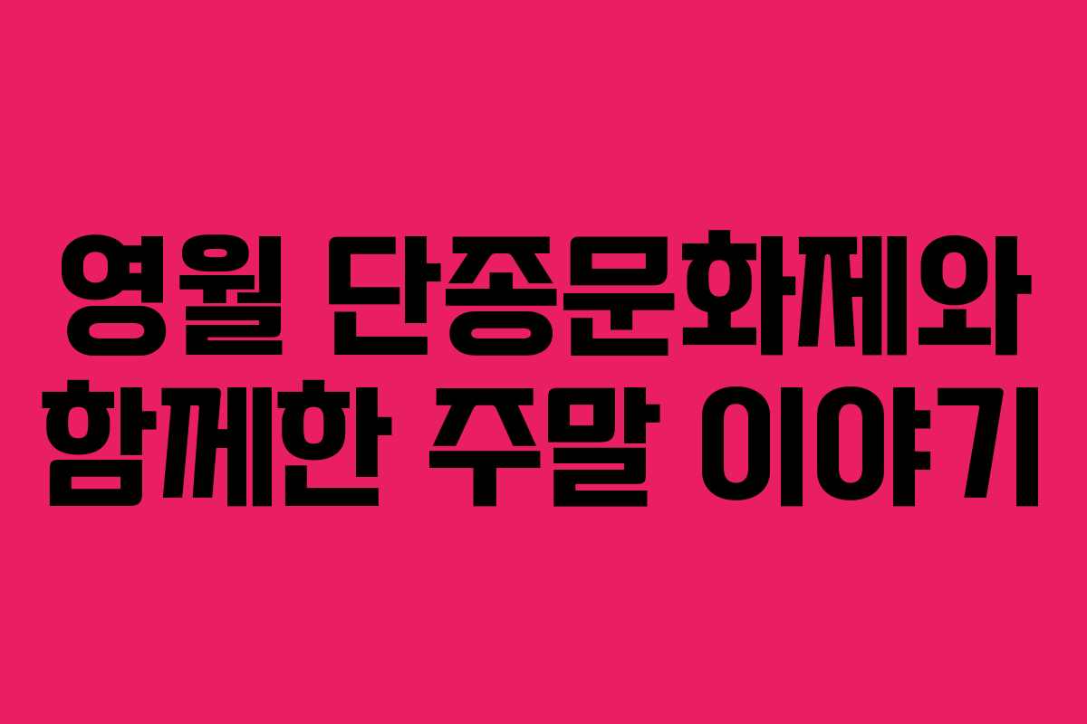 영월 단종문화제와 함께한 주말 이야기