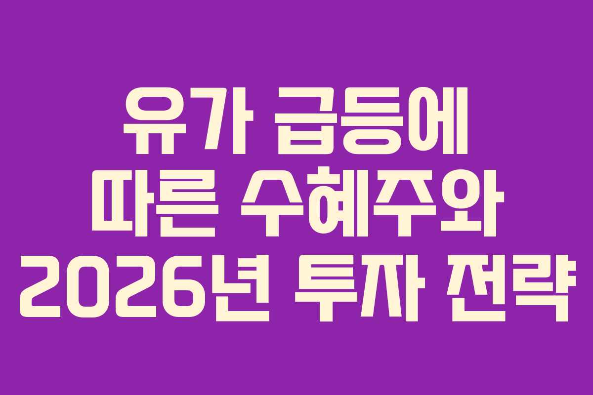 유가 급등에 따른 수혜주와 2026년 투자 전략