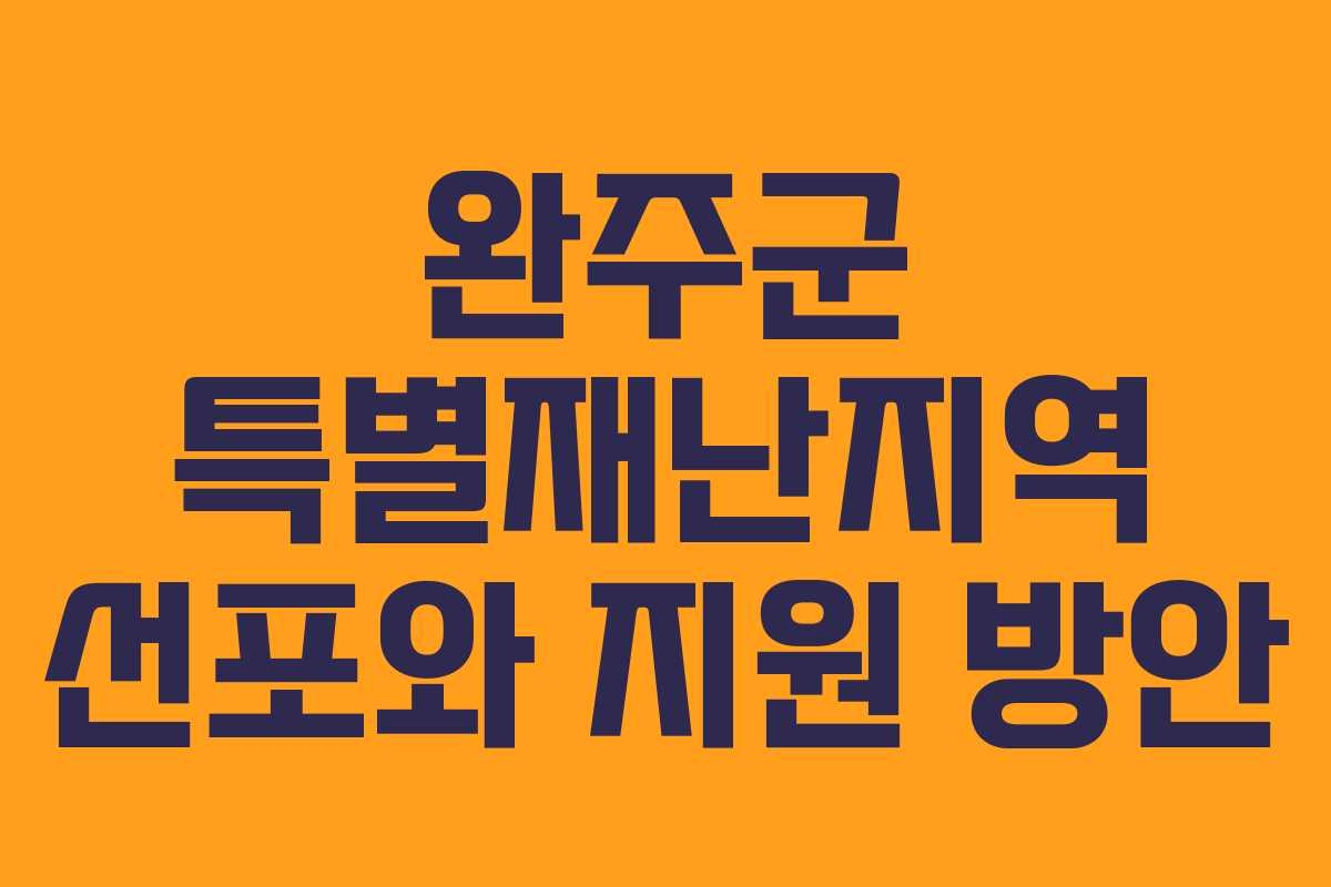 완주군 특별재난지역 선포와 지원 방안