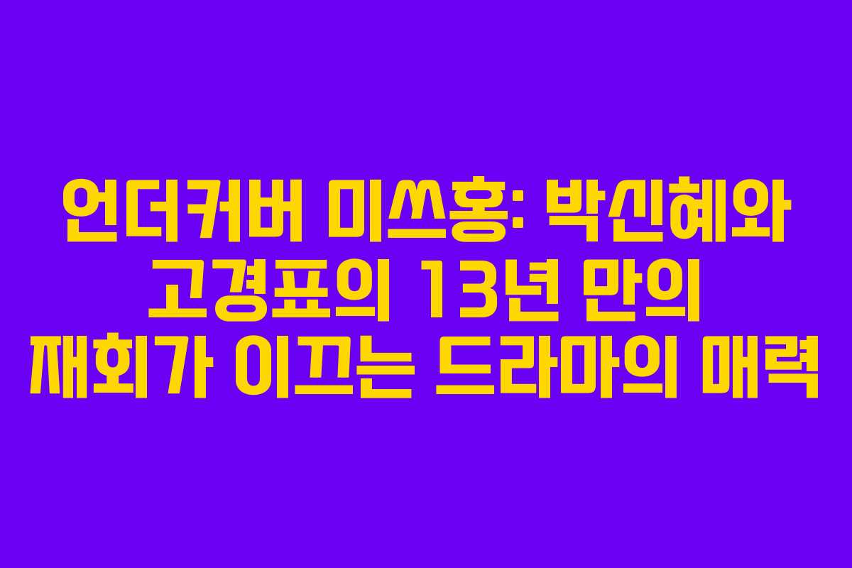 언더커버 미쓰홍: 박신혜와 고경표의 13년 만의 재회가 이끄는 드라마의 매력