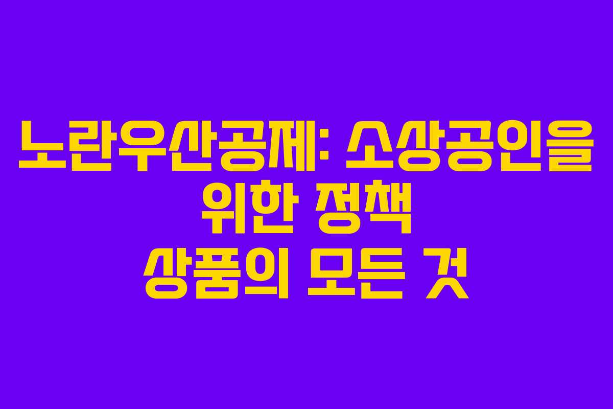 노란우산공제: 소상공인을 위한 정책 상품의 모든 것