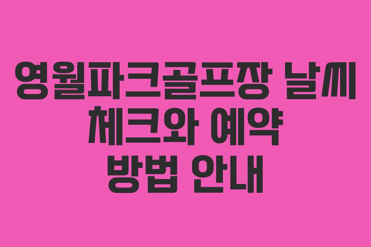 영월파크골프장 날씨 체크와 예약 방법 안내