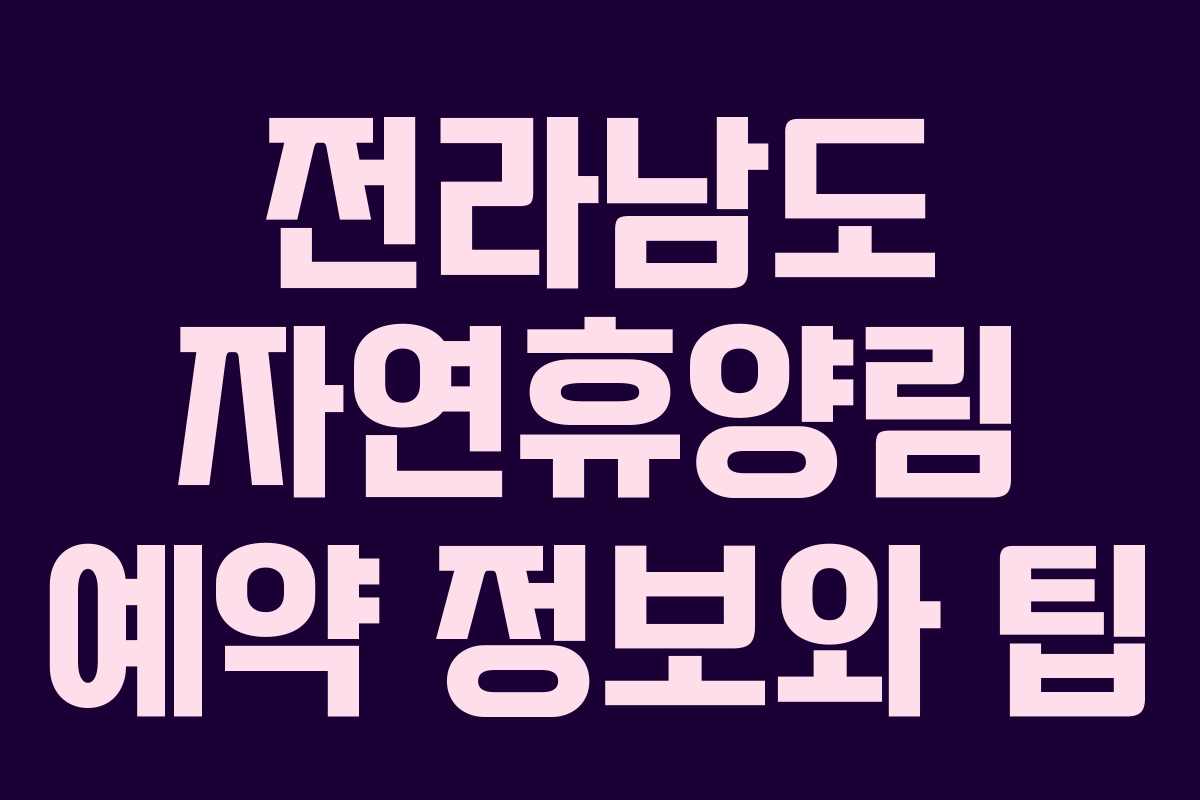 전라남도 자연휴양림 예약 정보와 팁