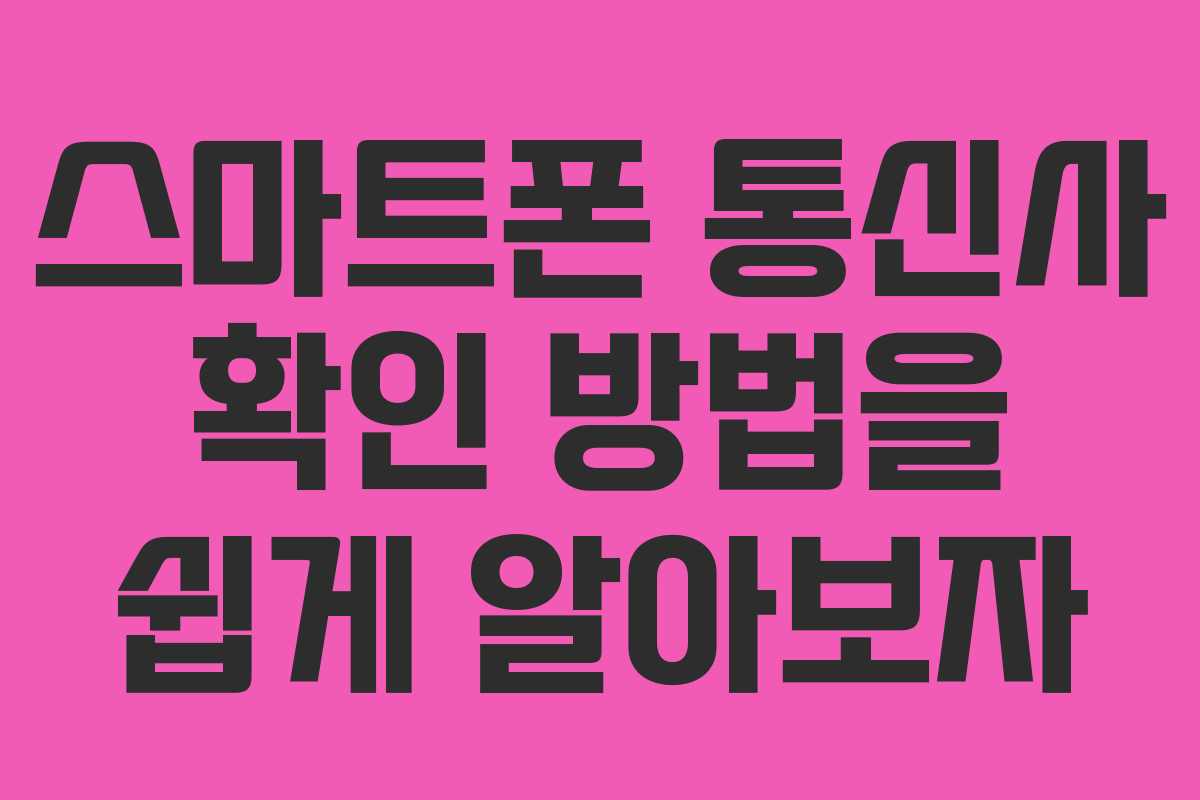 스마트폰 통신사 확인 방법을 쉽게 알아보자