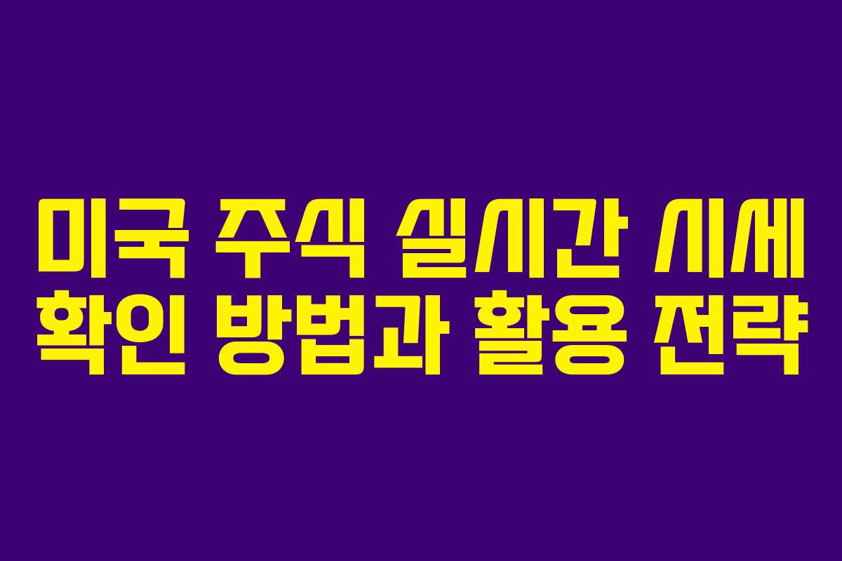 미국 주식 실시간 시세 확인 방법과 활용 전략