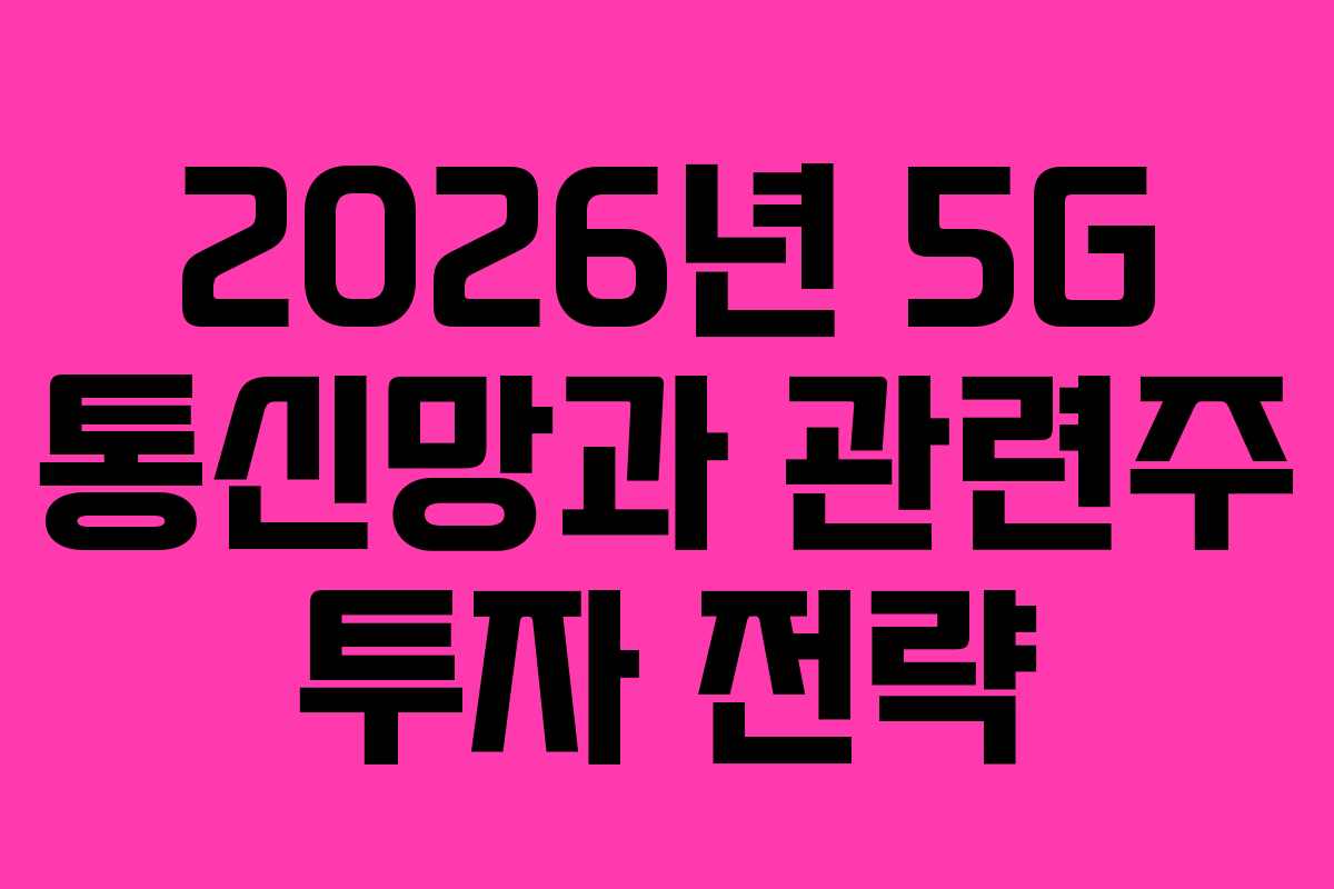 2026년 5G 통신망과 관련주 투자 전략