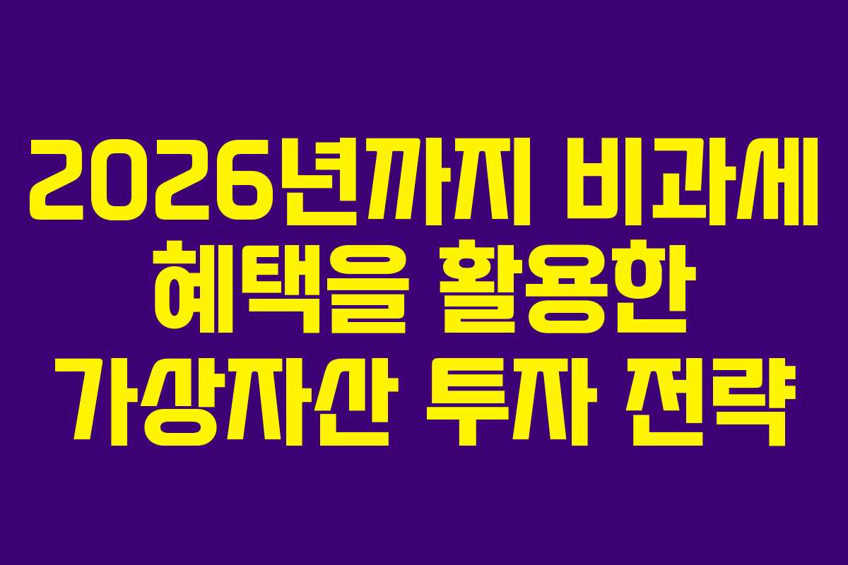 2026년까지 비과세 혜택을 활용한 가상자산 투자 전략