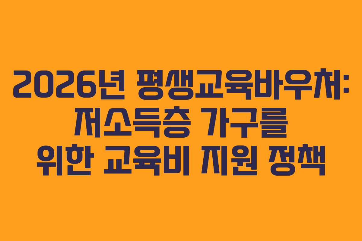 2026년 평생교육바우처: 저소득층 가구를 위한 교육비 지원 정책