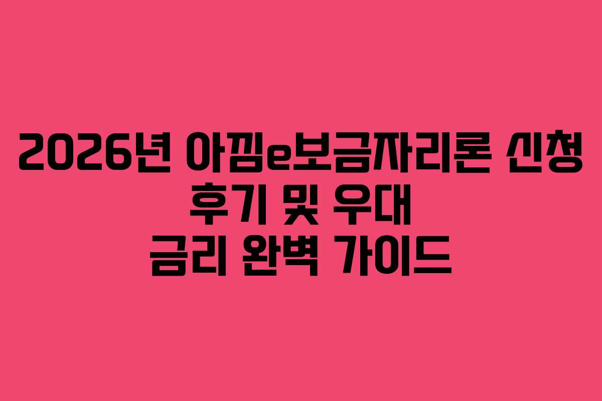 2026년 아낌e보금자리론 신청 후기 및 우대 금리 완벽 가이드