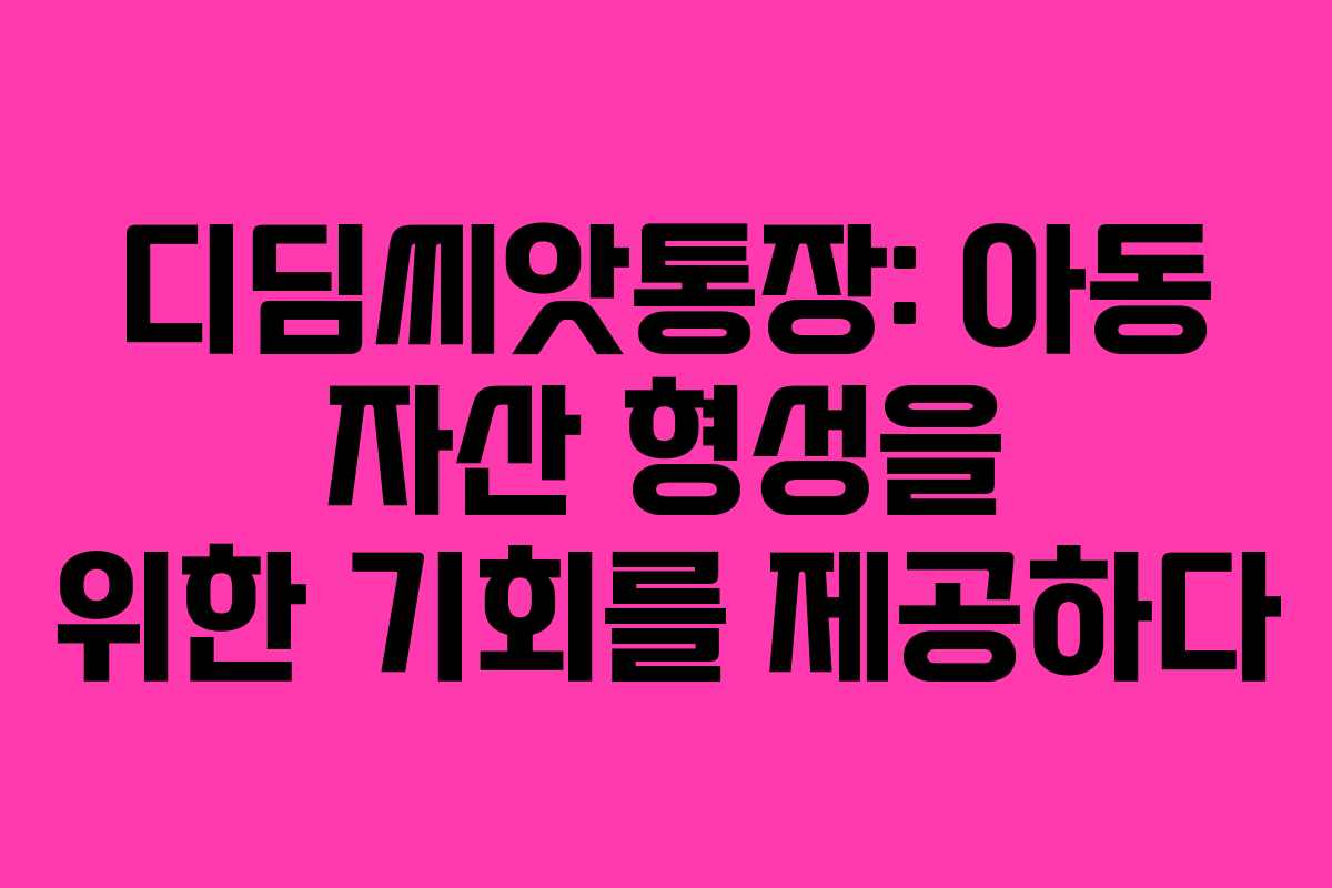 디딤씨앗통장: 아동 자산 형성을 위한 기회를 제공하다