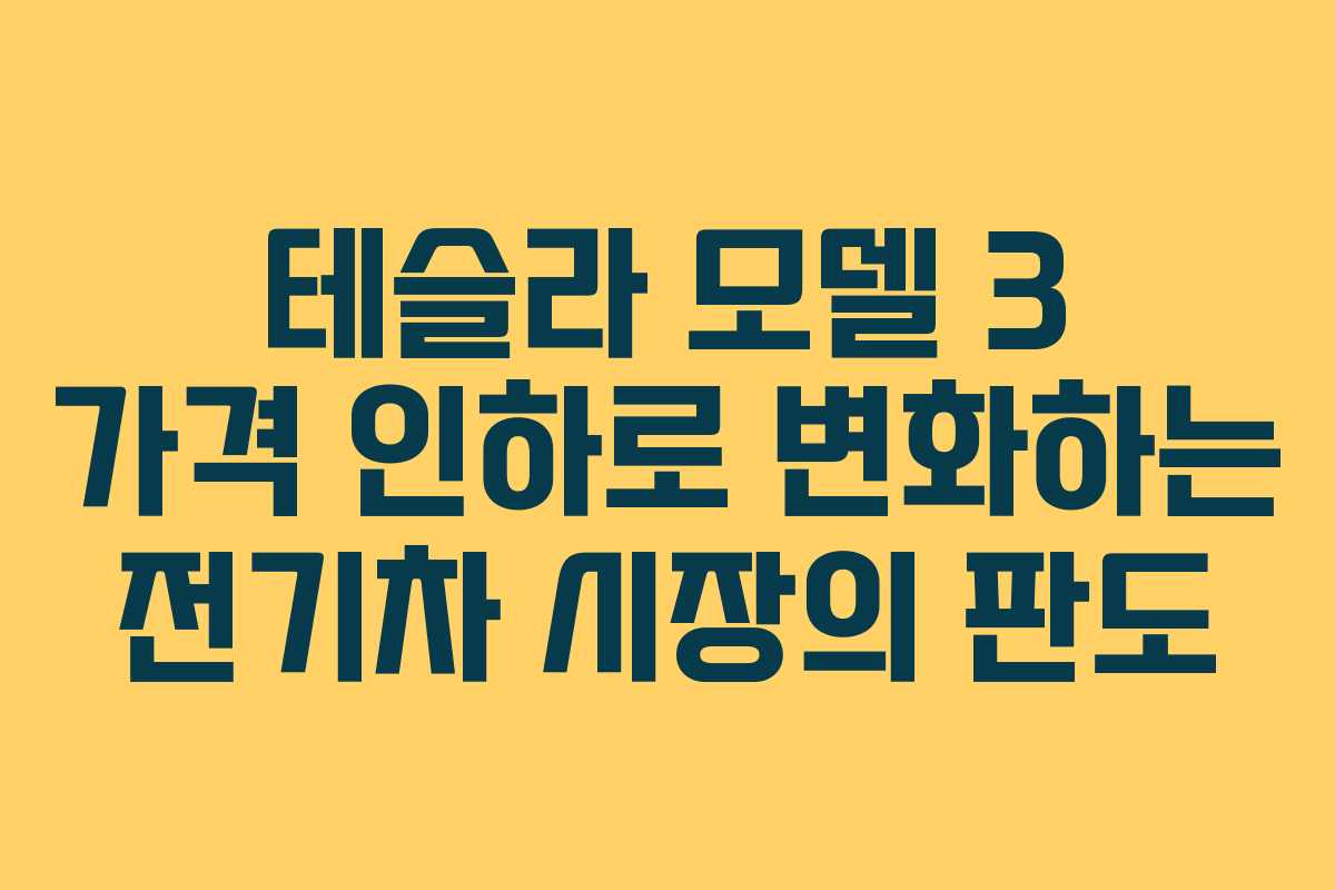 테슬라 모델 3 가격 인하로 변화하는 전기차 시장의 판도