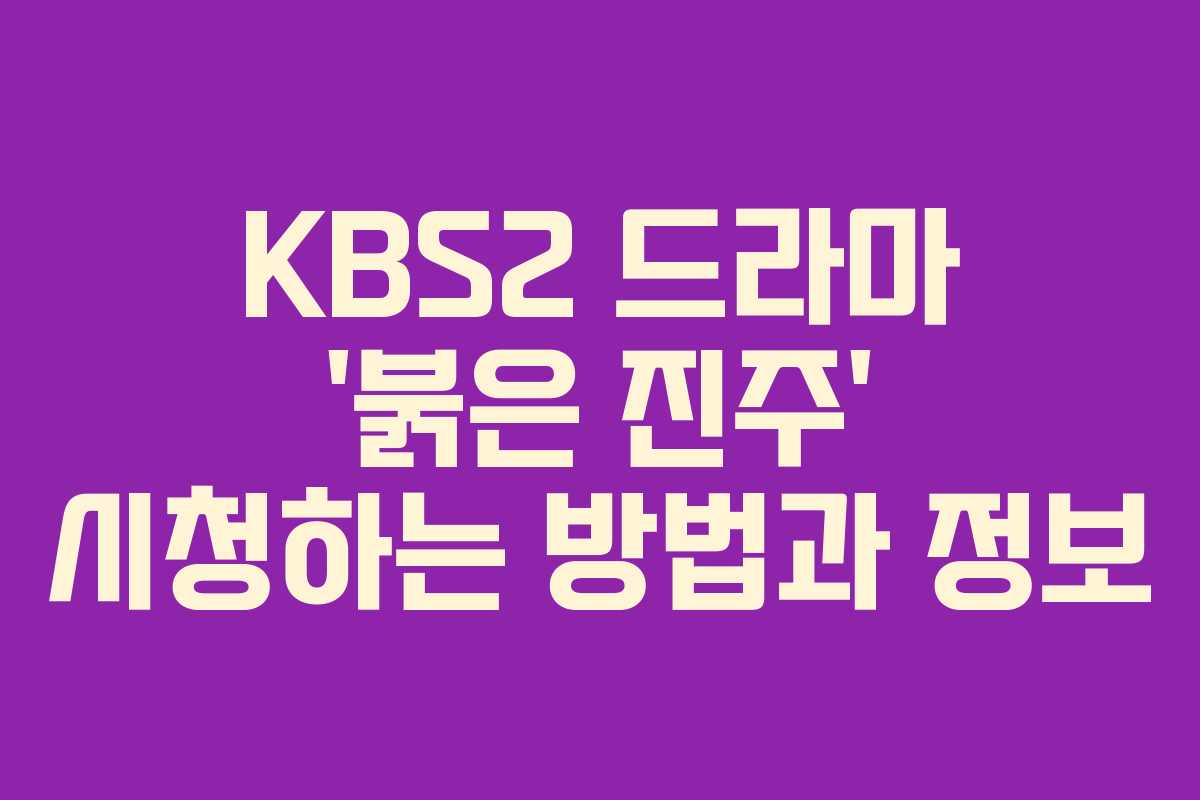 KBS2 드라마 ‘붉은 진주’ 시청하는 방법과 정보