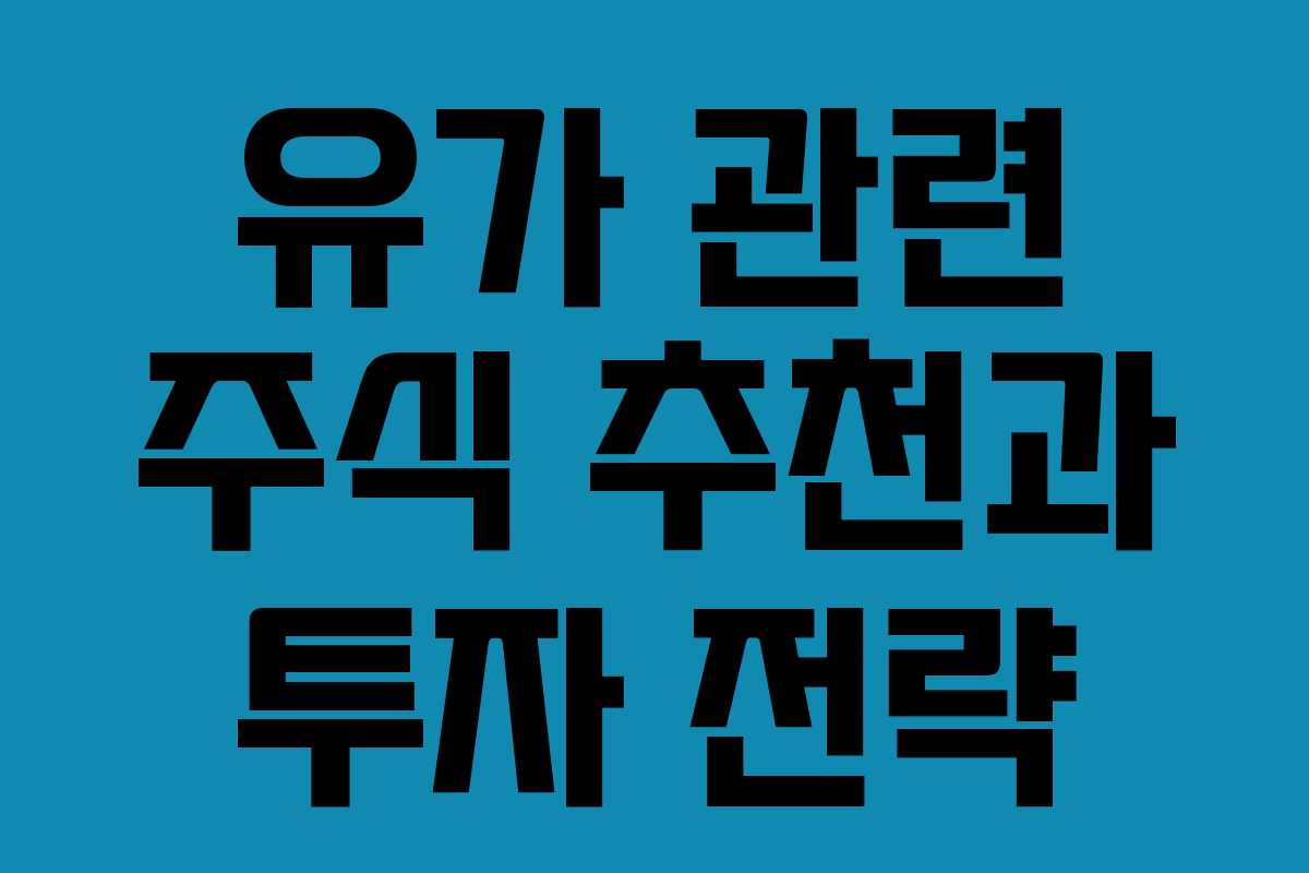 유가 관련 주식 추천과 투자 전략