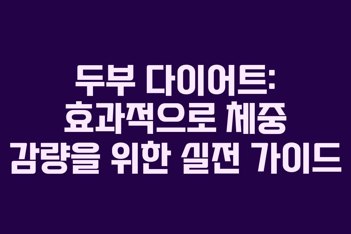 두부 다이어트: 효과적으로 체중 감량을 위한 실전 가이드
