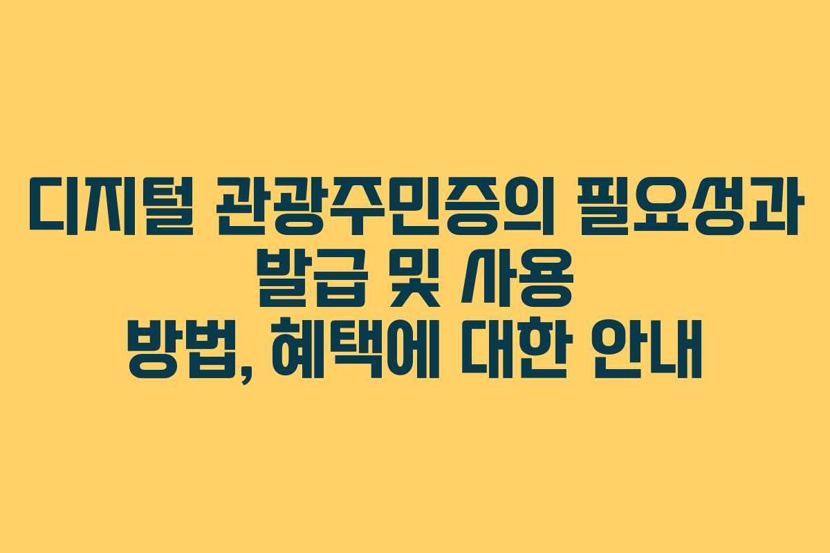 디지털 관광주민증의 필요성과 발급 및 사용 방법, 혜택에 대한 안내