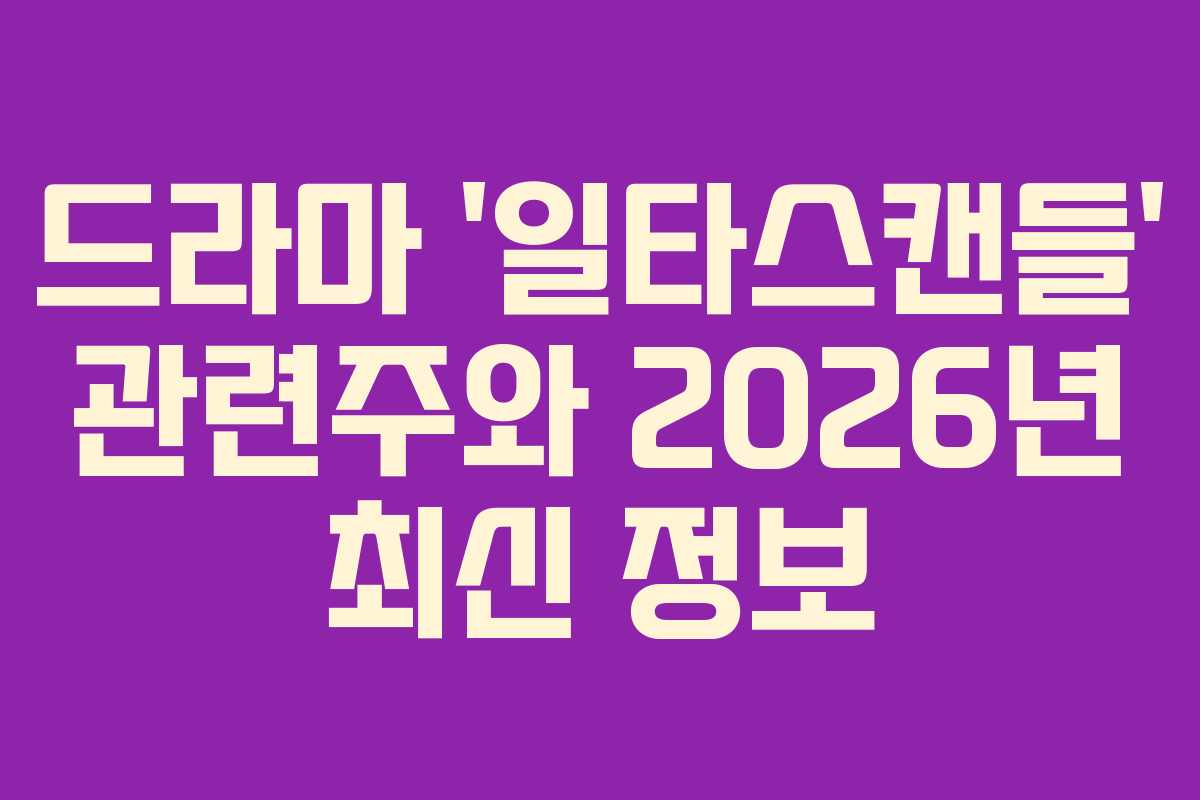 드라마 ‘일타스캔들’ 관련주와 2026년 최신 정보