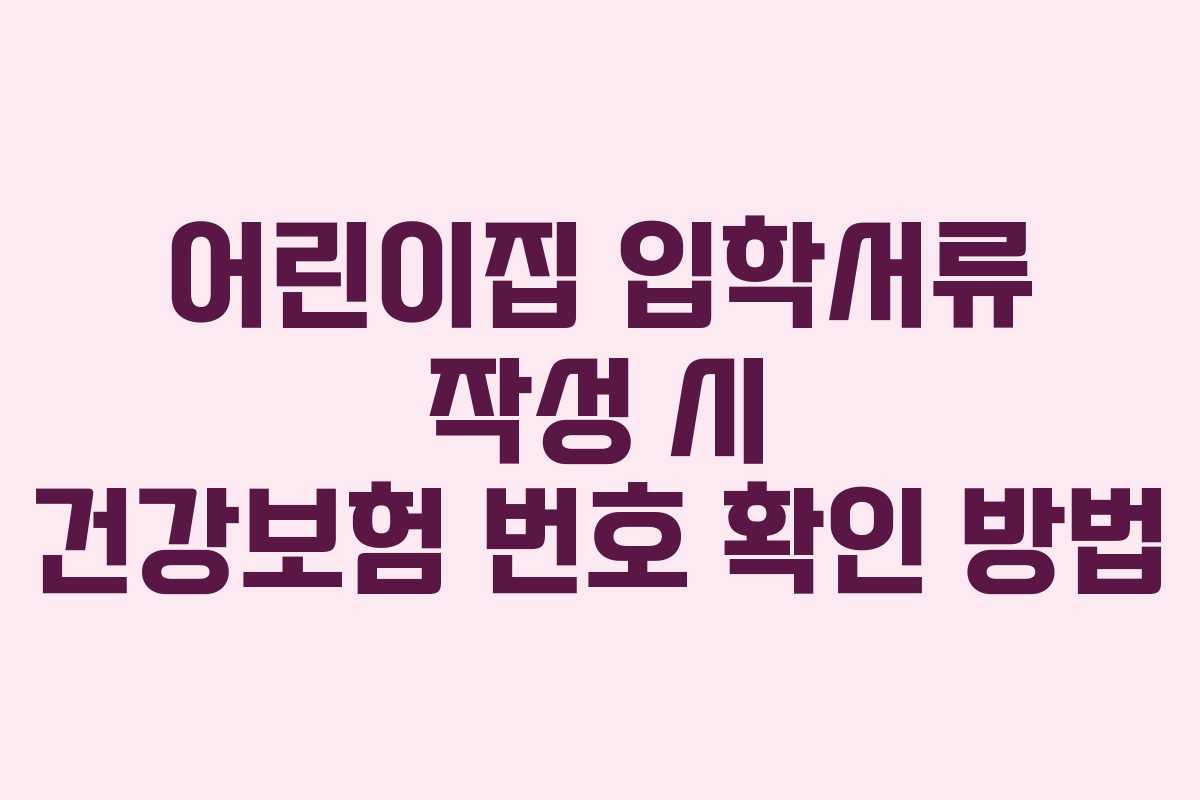 어린이집 입학서류 작성 시 건강보험 번호 확인 방법