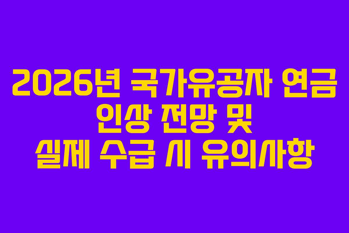 2026년 국가유공자 연금 인상 전망 및 실제 수급 시 유의사항