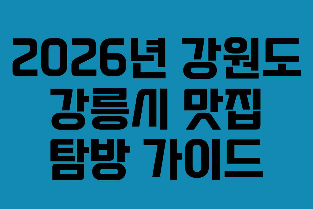 2026년 강원도 강릉시 맛집 탐방 가이드