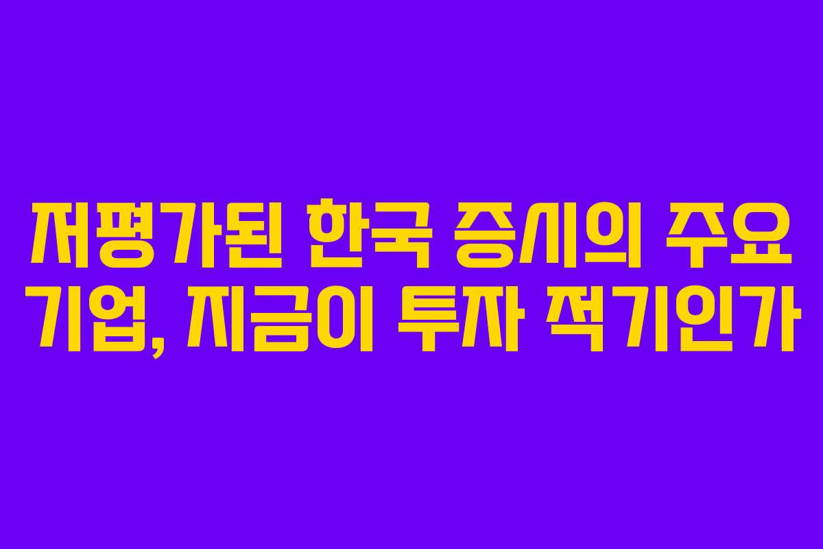저평가된 한국 증시의 주요 기업, 지금이 투자 적기인가