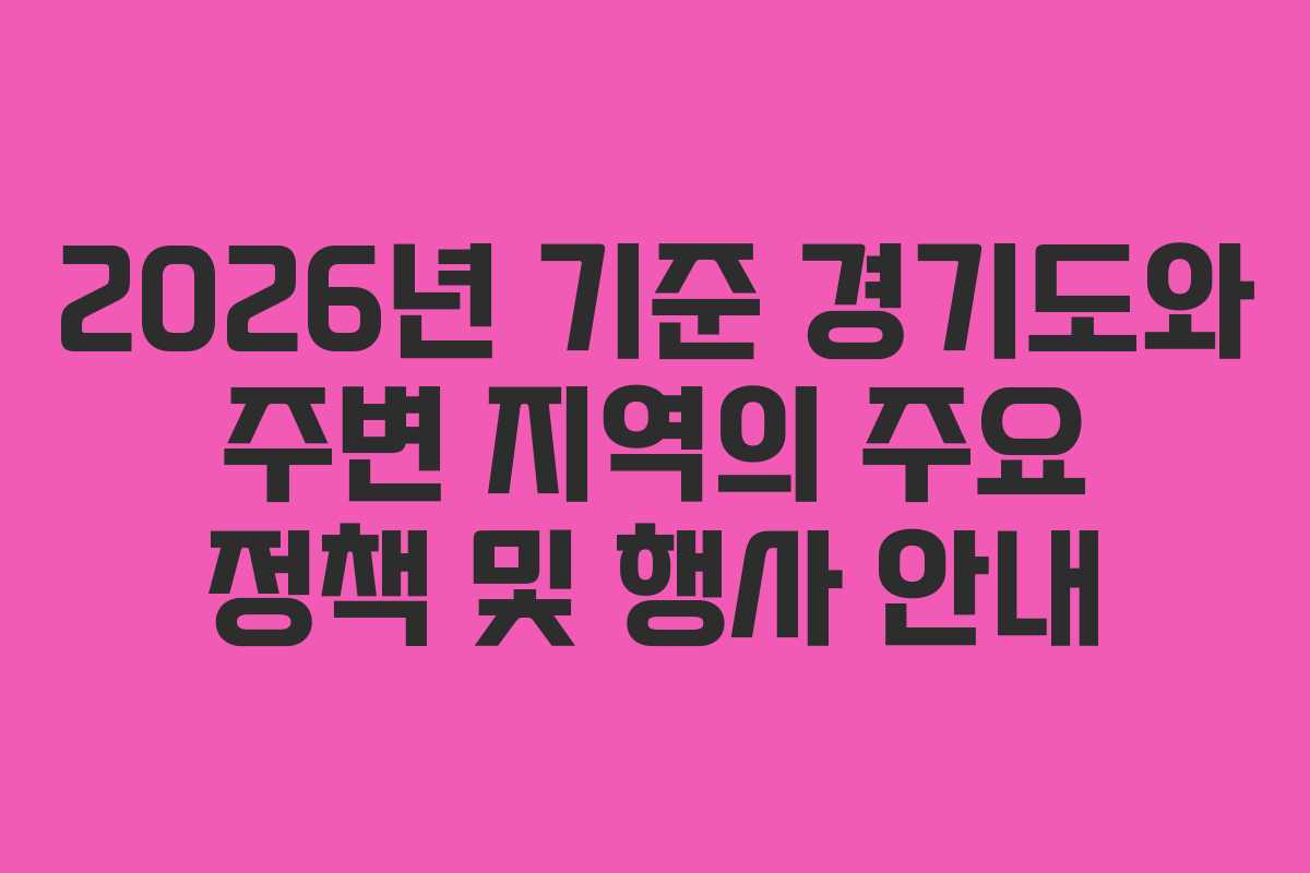 2026년 기준 경기도와 주변 지역의 주요 정책 및 행사 안내