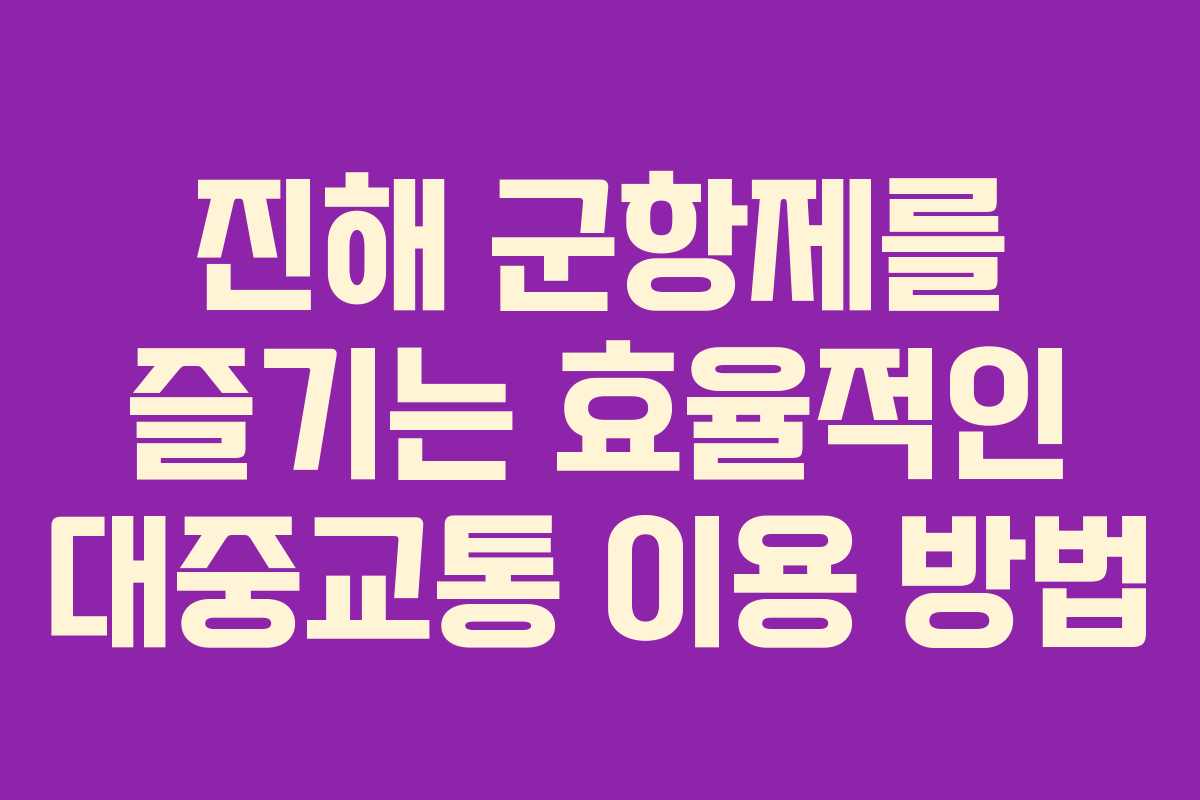 진해 군항제를 즐기는 효율적인 대중교통 이용 방법
