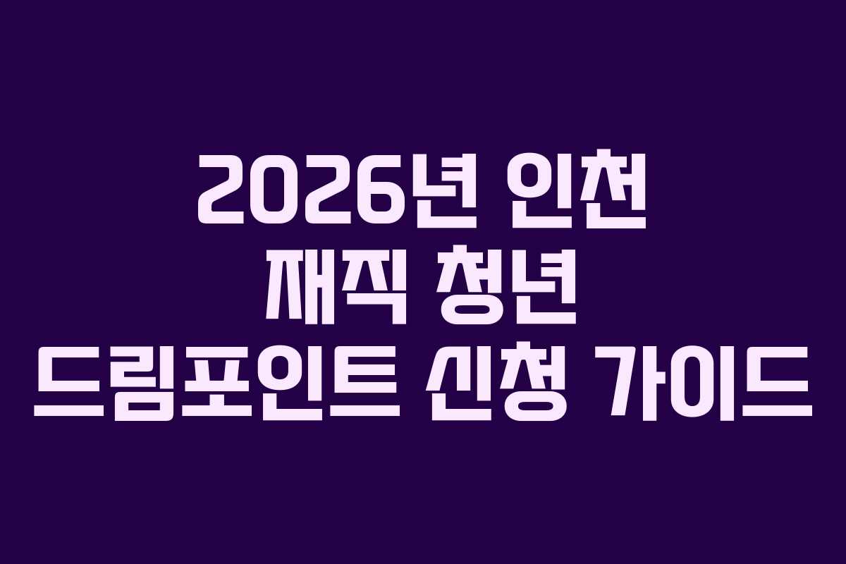 2026년 인천 재직 청년 드림포인트 신청 가이드