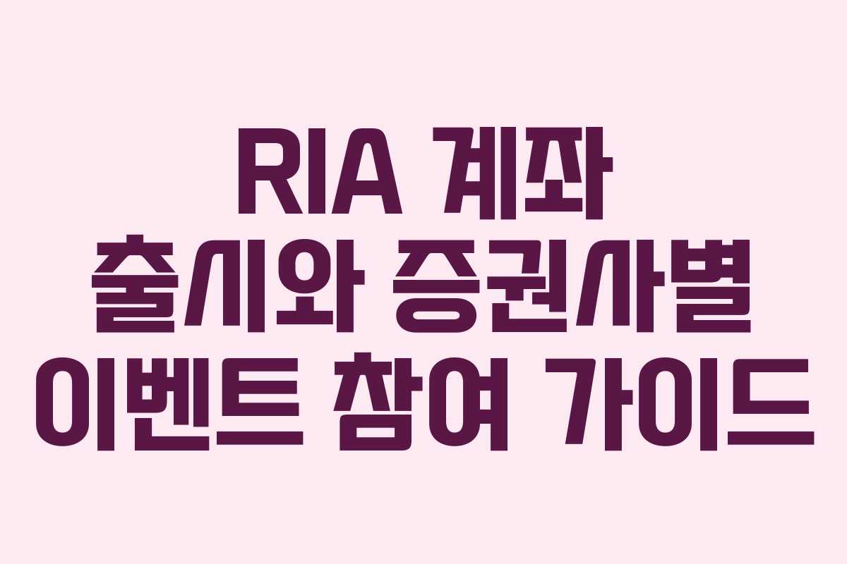 RIA 계좌 출시와 증권사별 이벤트 참여 가이드