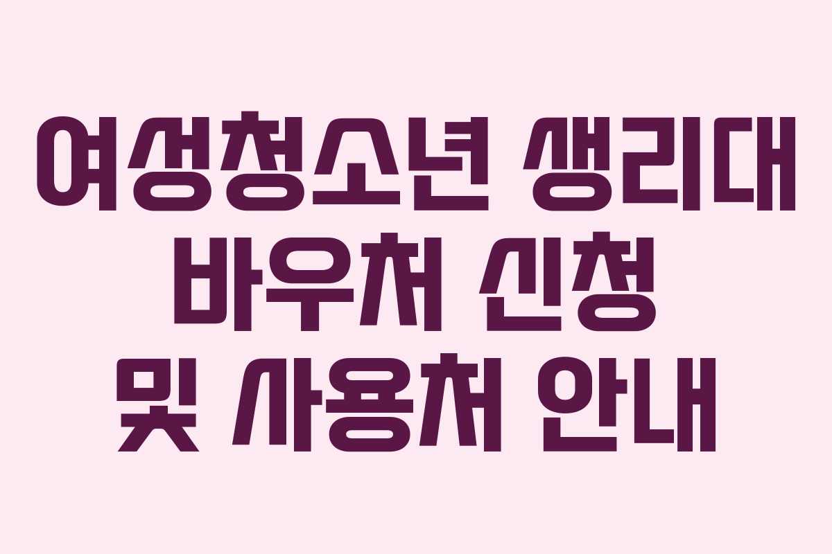 여성청소년 생리대 바우처 신청 및 사용처 안내
