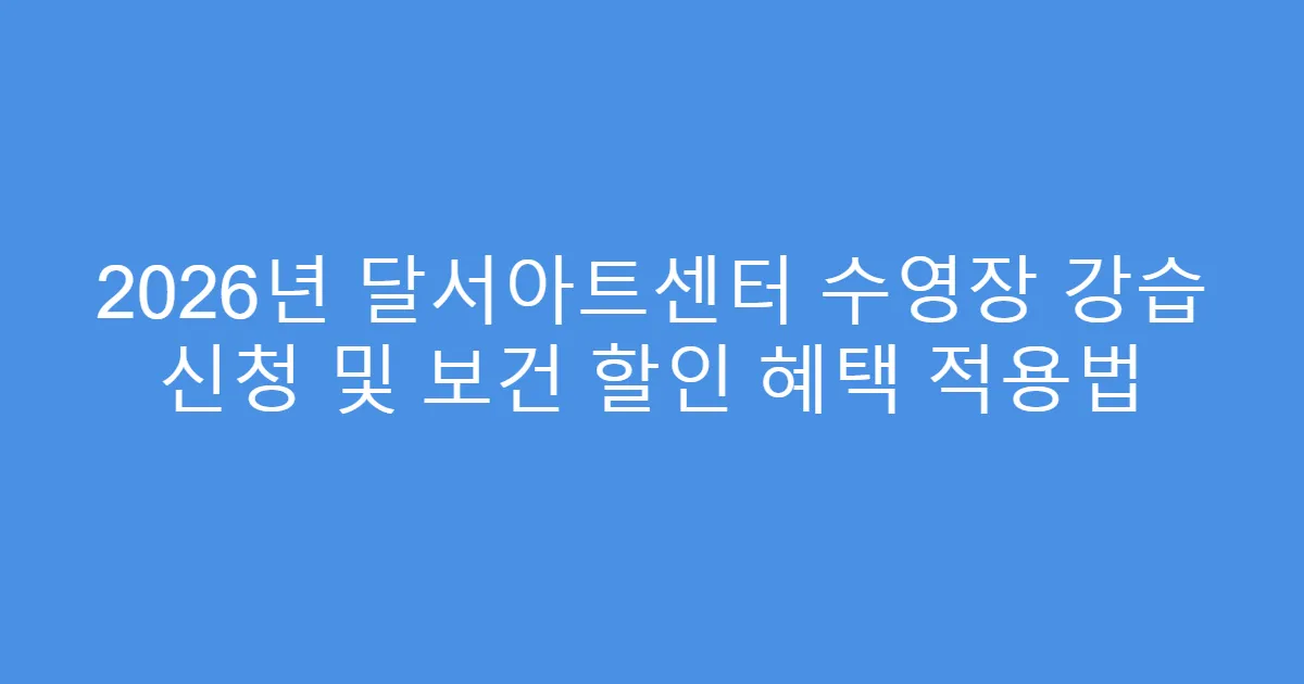 2026년 달서아트센터 수영장 강습 신청 및 보건 할인 혜택 적용법
