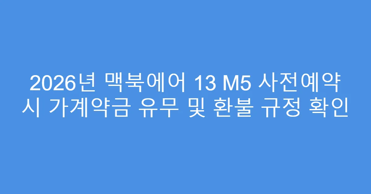 2026년 맥북에어 13 M5 사전예약 시 가계약금 유무 및 환불 규정 확인
